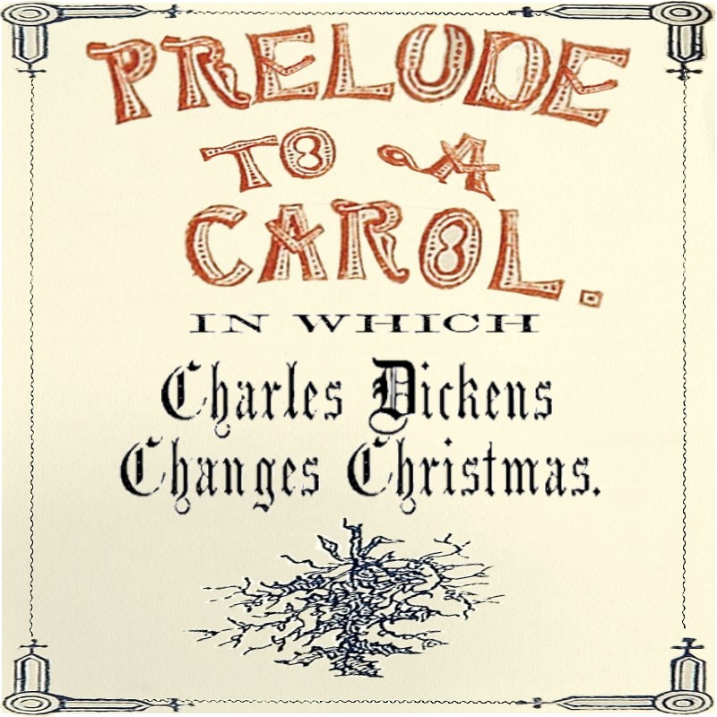 Prelude to a Carol - in which Charles Dickens Changes Christmas.